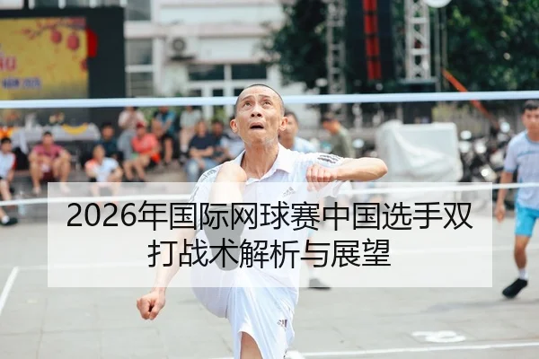 2026年国际网球赛中国选手双打战术解析与展望