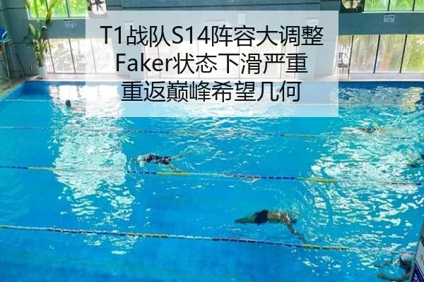 T1战队S14阵容大调整 Faker状态下滑严重 重返巅峰希望几何