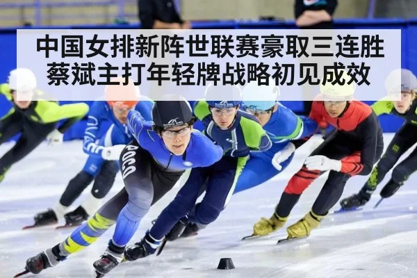 中国女排新阵世联赛豪取三连胜 蔡斌主打年轻牌战略初见成效